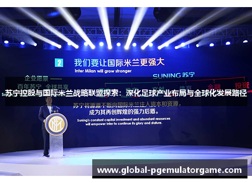 苏宁控股与国际米兰战略联盟探索:深化足球产业布局与全球化发展路径 苏宁控股与国际米兰战略联盟探索:深化足球产业布局与全球化发展路径