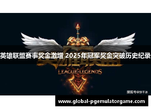 英雄联盟赛事奖金激增 2025年冠军奖金突破历史纪录 英雄联盟赛事奖金激增 2025年冠军奖金突破历史纪录